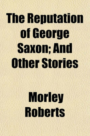 Cover of The Reputation of George Saxon; And Other Stories