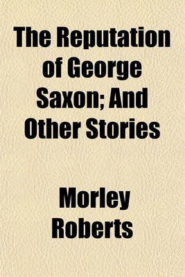 Book cover for The Reputation of George Saxon; And Other Stories