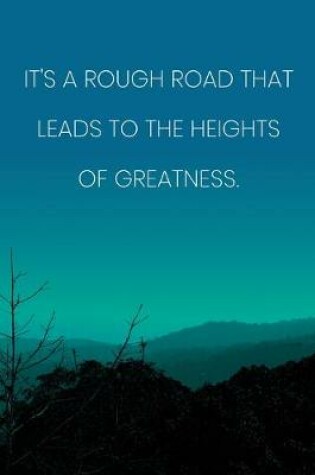 Cover of Inspirational Quote Notebook - 'It's A Rough Road That Leads To The Heights Of Greatness.' - Inspirational Journal to Write in