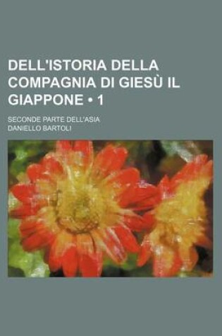 Cover of Dell'istoria Della Compagnia Di Giesu Il Giappone (1); Seconde Parte Dell'asia