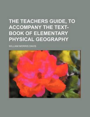 Book cover for The Teachers Guide, to Accompany the Text-Book of Elementary Physical Geography