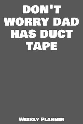 Book cover for Don't Worry Dad Has Duct Tape Weekly Planner