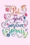 Book cover for Put on your positive pants