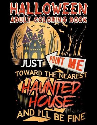 Book cover for Halloween Adult Coloring Book Just Point Me Toward The Nearest Haunted House And I'll Be Fine