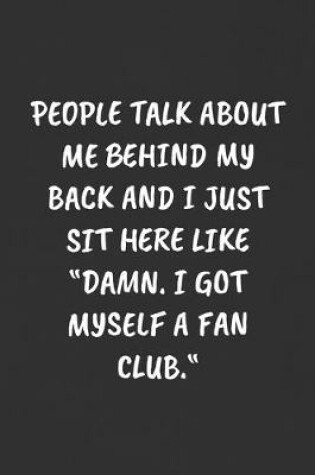 Cover of People Talk about Me Behind My Back and I Just Sit Here Like "damn. I Got Myself a Fan Club."