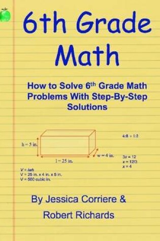 Cover of 6th Grade Math - How to Solve 6th Grade Math Problems With Step-By-Step Directions