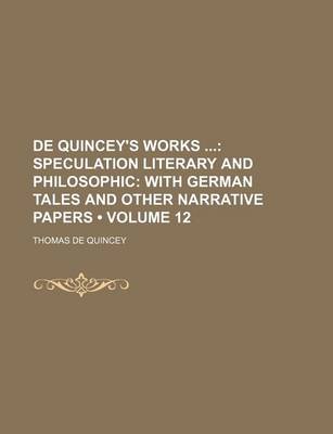 Book cover for de Quincey's Works (Volume 12); Speculation Literary and Philosophic with German Tales and Other Narrative Papers