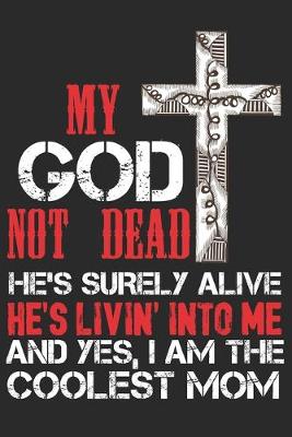 Book cover for My god not dead he's surely alive he's livin into me and yes i am the coolest mom