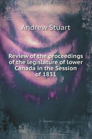 Cover of Review of the proceedings of the legislature of lower Canada in the Session of 1831