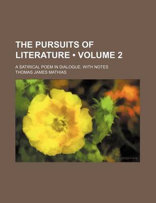 Book cover for The Pursuits of Literature (Volume 2); A Satirical Poem in Dialogue. with Notes