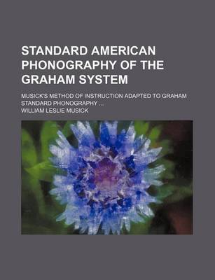 Book cover for Standard American Phonography of the Graham System; Musick's Method of Instruction Adapted to Graham Standard Phonography ...