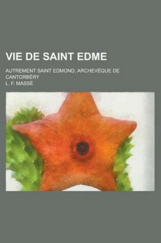 Cover of Vie de Saint Edme; Autrement Saint Edmond, Archeveque de Cantorbery