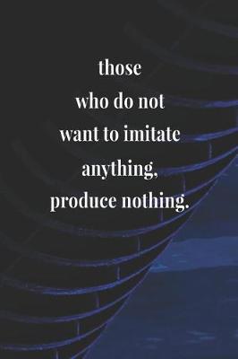 Book cover for Those Who Do Not Want To Imitate Anything Produce Nothing