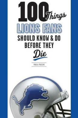 Cover of 100 Things Lions Fans Should Know & Do Before They Die