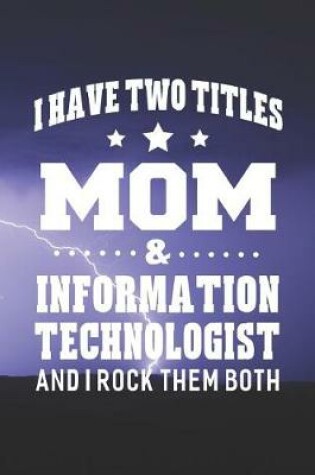 Cover of I Have Two Titles Mom & Information Technologist And I Rock Them Both