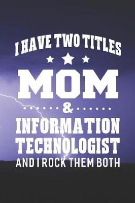 Book cover for I Have Two Titles Mom & Information Technologist And I Rock Them Both