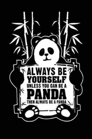 Cover of Always Be Yourself Unless You Can Be A Panda Then Always Be A Panda