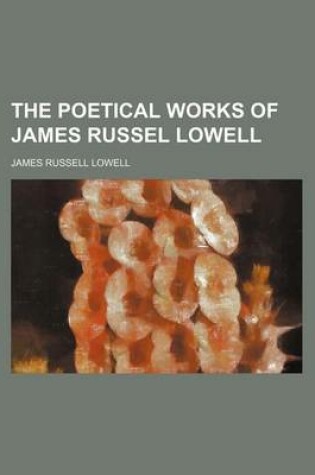 Cover of The Poetical Works of James Russel Lowell