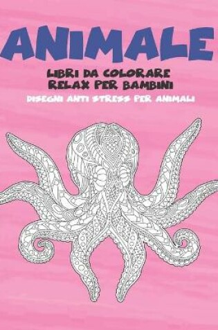 Cover of Libri da colorare relax per bambini - Disegni Anti stress per animali - Animale