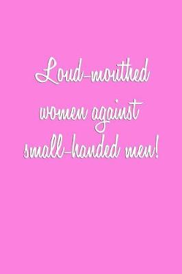 Book cover for Loud-mouthed women against small-handed men!