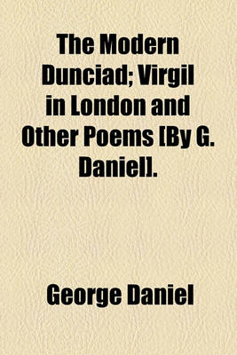 Book cover for The Modern Dunciad; Virgil in London and Other Poems [By G. Daniel].