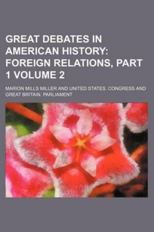 Cover of Great Debates in American History; Foreign Relations, Part 1 Volume 2