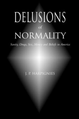 Cover of Delusions of Normality: Sanity, Drugs, Sex, Money and Beliefs in America