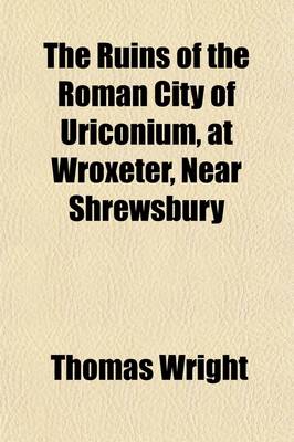 Book cover for The Ruins of the Roman City of Uriconium, at Wroxeter, Near Shrewsbury