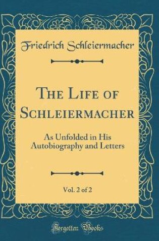 Cover of The Life of Schleiermacher, Vol. 2 of 2