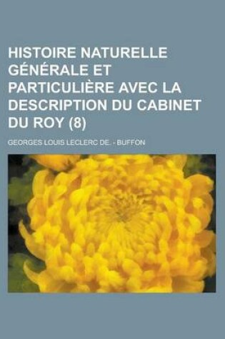 Cover of Histoire Naturelle Generale Et Particuliere Avec La Description Du Cabinet Du Roy (8 )