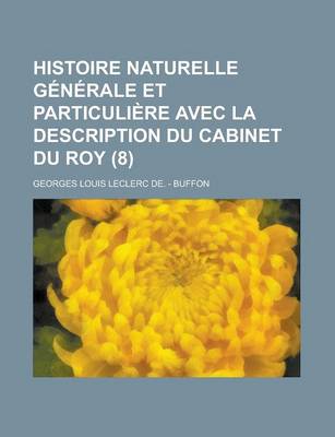 Book cover for Histoire Naturelle Generale Et Particuliere Avec La Description Du Cabinet Du Roy (8 )