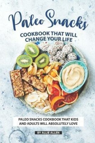 Cover of Paleo Snacks Cookbook That Will Change Your Life