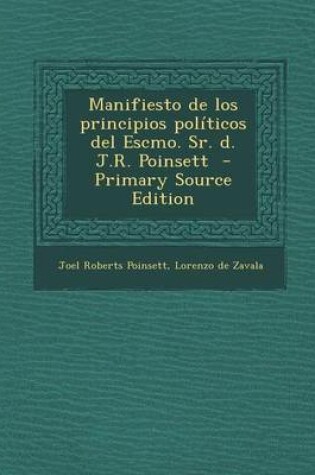 Cover of Manifiesto de los principios politicos del Escmo. Sr. d. J.R. Poinsett - Primary Source Edition