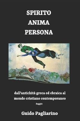 Book cover for Spirito, Anima, Persona dall'antichita greca ed ebraica al mondo cristiano contemporaneo