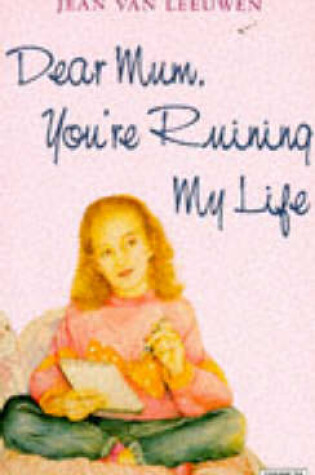Cover of Dear Mum You're Ruining My Life