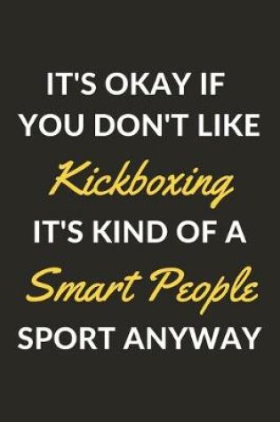 Cover of It's Okay If You Don't Like Kickboxing It's Kind Of A Smart People Sport Anyway