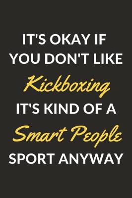 Book cover for It's Okay If You Don't Like Kickboxing It's Kind Of A Smart People Sport Anyway