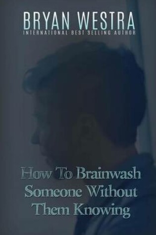 Cover of How To Brainwash Someone Without Them Knowing