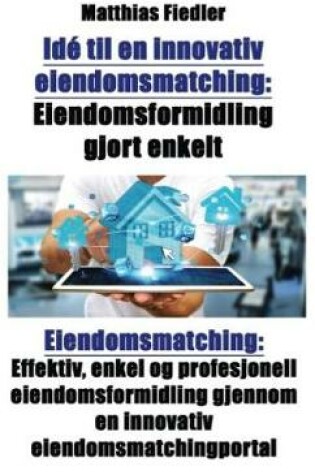 Cover of Idé Til En Innovativ Eiendomsmatching: Eiendomsformidling Gjort Enkelt: Eiendomsmatching