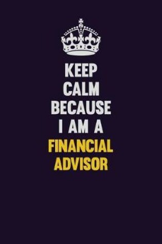 Cover of Keep Calm Because I Am A Financial Advisor