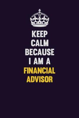 Book cover for Keep Calm Because I Am A Financial Advisor