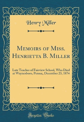 Book cover for Memoirs of Miss. Henrietta B. Miller