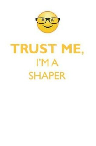 Cover of TRUST ME, I'M A SHAPER AFFIRMATIONS WORKBOOK Positive Affirmations Workbook. Includes