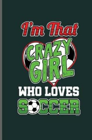 Cover of Im that Crazy Girl Who loves Soccer
