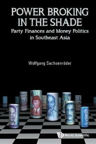 Cover of Power Broking In The Shade: Party Finances And Money Politics In Southeast Asia