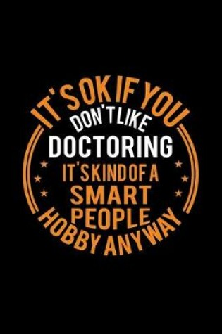 Cover of It's Okay If You Don't Like Doctoring It's Kind Of A Smart People Hobby Anyway
