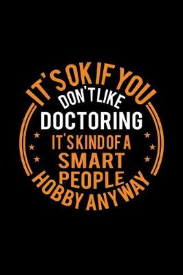 Book cover for It's Okay If You Don't Like Doctoring It's Kind Of A Smart People Hobby Anyway