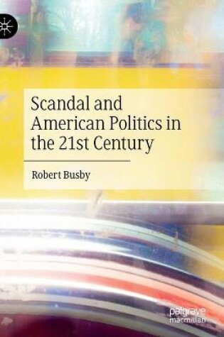 Cover of Scandal and American Politics in the 21st Century