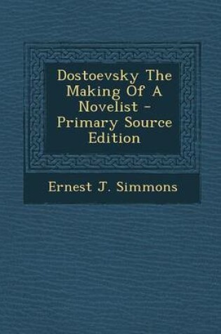 Cover of Dostoevsky the Making of a Novelist - Primary Source Edition