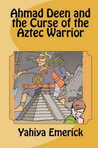 Cover of Ahmad Deen and the Curse of the Aztec Warrior